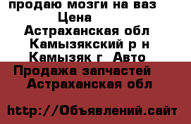 продаю мозги на ваз 2110 › Цена ­ 2 500 - Астраханская обл., Камызякский р-н, Камызяк г. Авто » Продажа запчастей   . Астраханская обл.